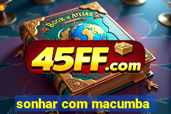 sonhar com macumba